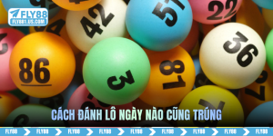 cách đánh lô ngày nào cũng trúng